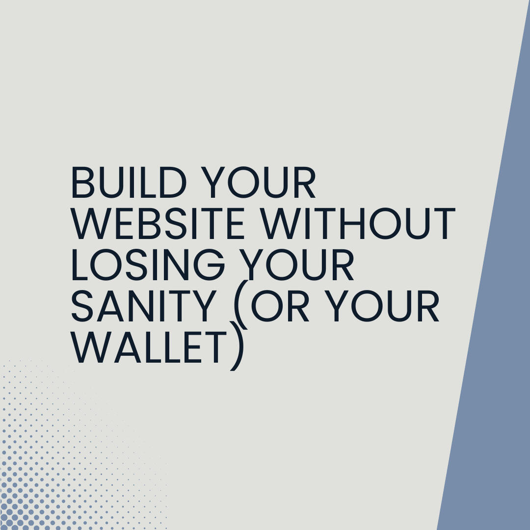 Build Your Website Without Losing Your Sanity (or Your Wallet)